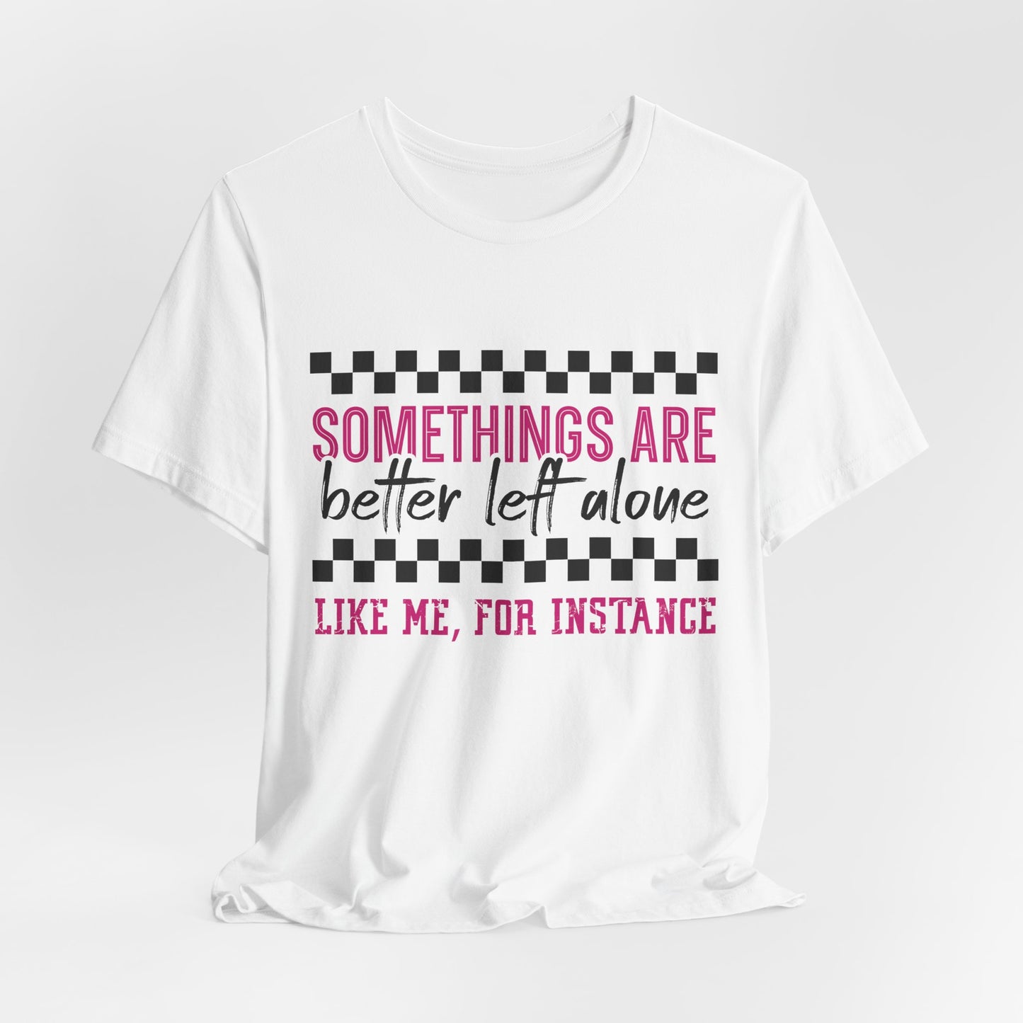 Somethings Are Better Left Alone Unisex Jersey Short Sleeve Tee