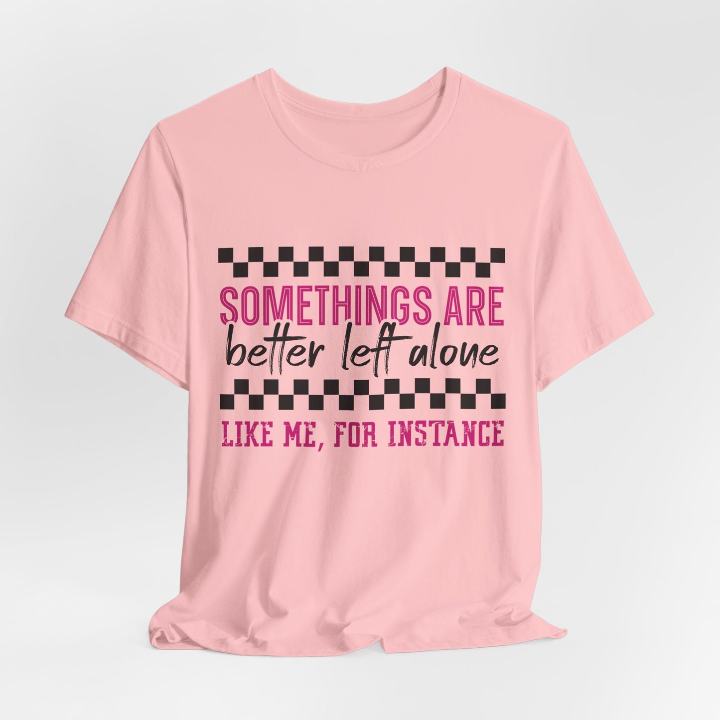 Somethings Are Better Left Alone Unisex Jersey Short Sleeve Tee