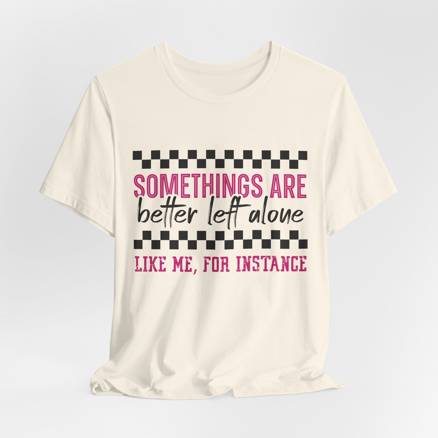 Somethings Are Better Left Alone Unisex Jersey Short Sleeve Tee