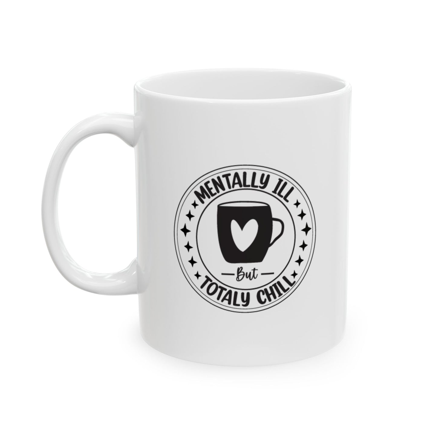 Mentally Ill, Totally Chill Ceramic Mug, (11oz, 15oz)