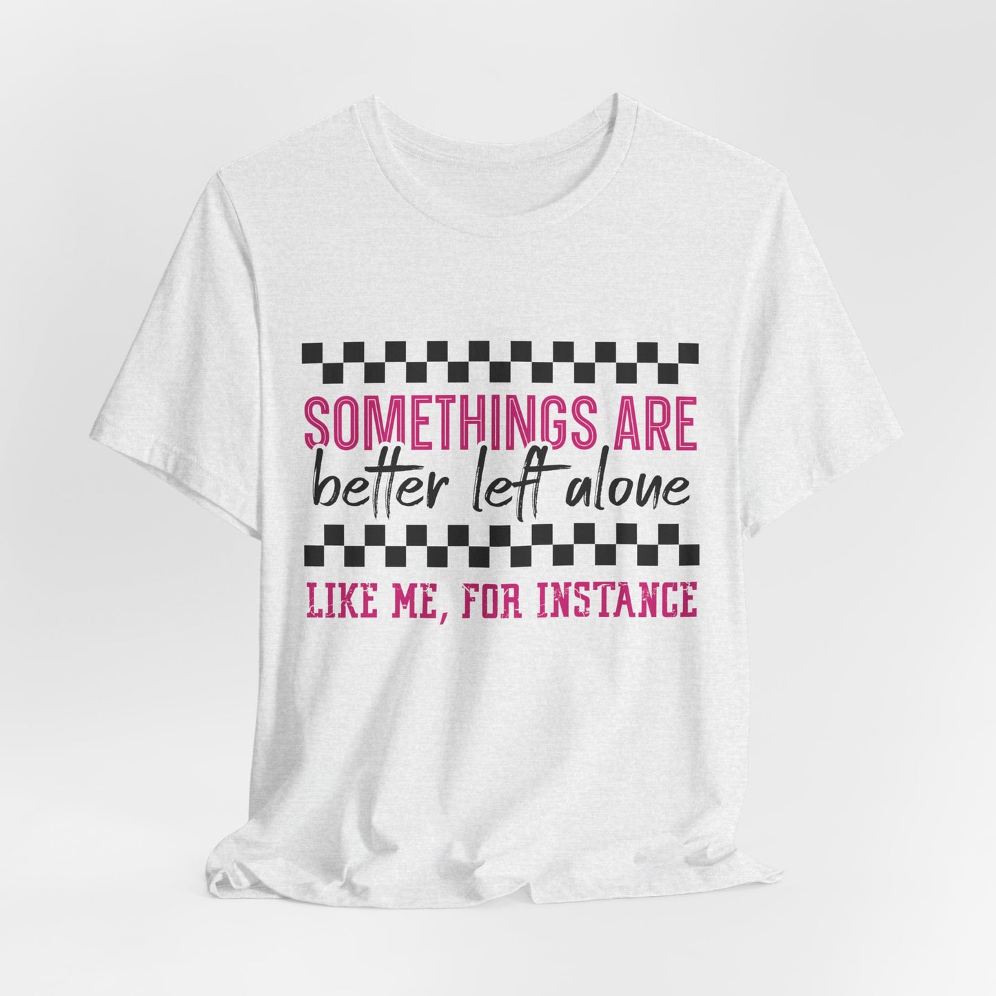 Somethings Are Better Left Alone Unisex Jersey Short Sleeve Tee