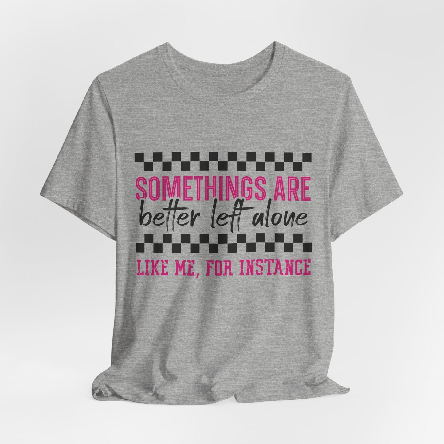 Somethings Are Better Left Alone Unisex Jersey Short Sleeve Tee