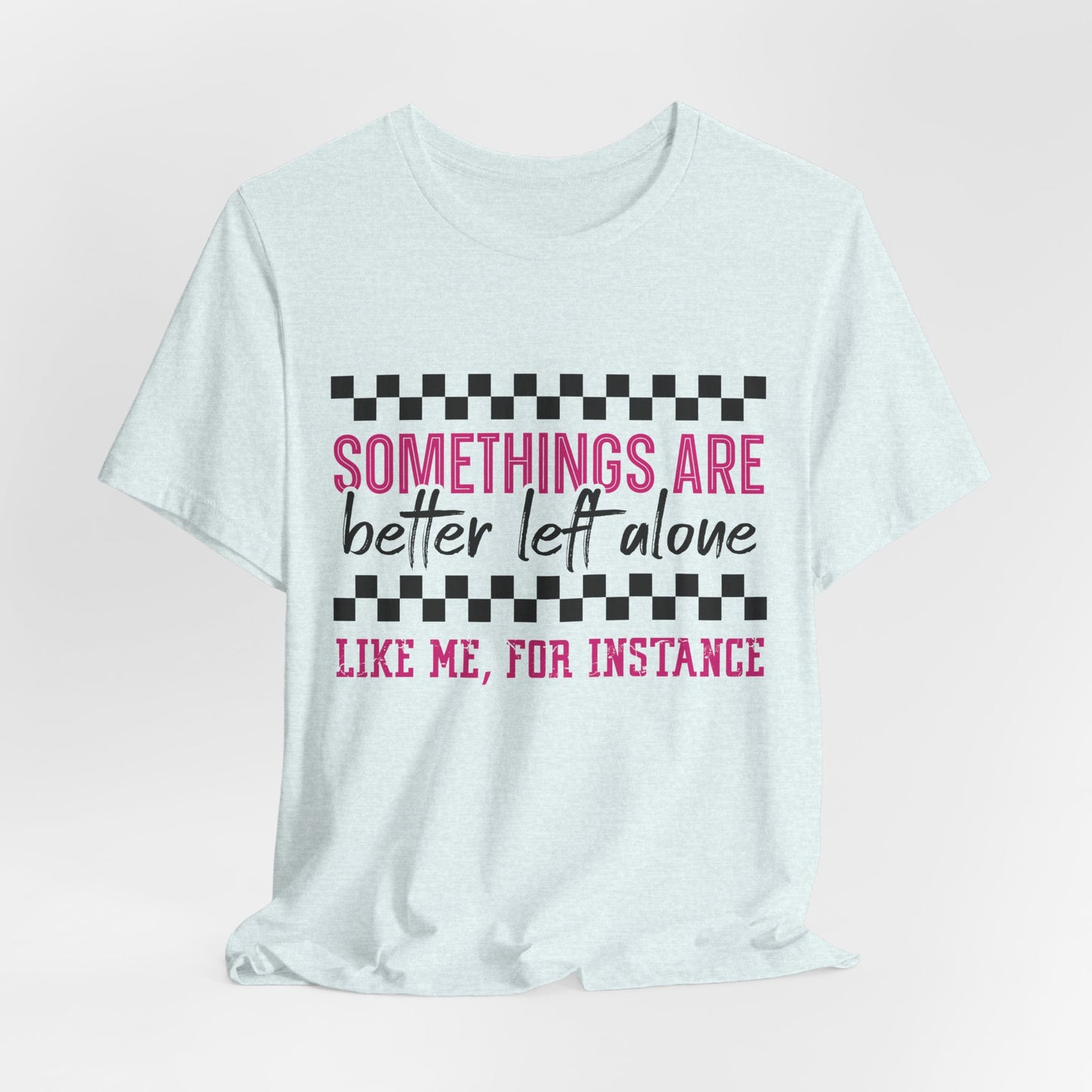 Somethings Are Better Left Alone Unisex Jersey Short Sleeve Tee